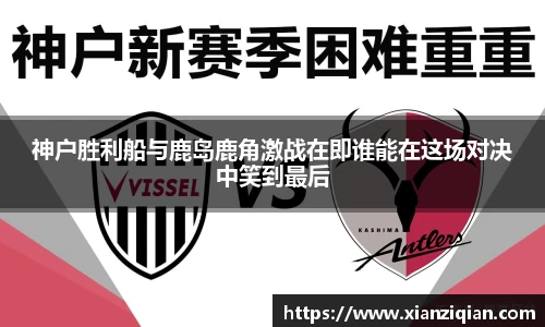 神户胜利船与鹿岛鹿角激战在即谁能在这场对决中笑到最后